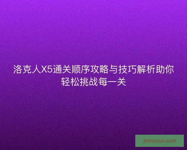 洛克人X5通关顺序攻略与技巧解析助你轻松挑战每一关